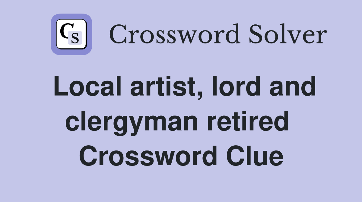 Local artist, lord and clergyman retired  Crossword Clue
