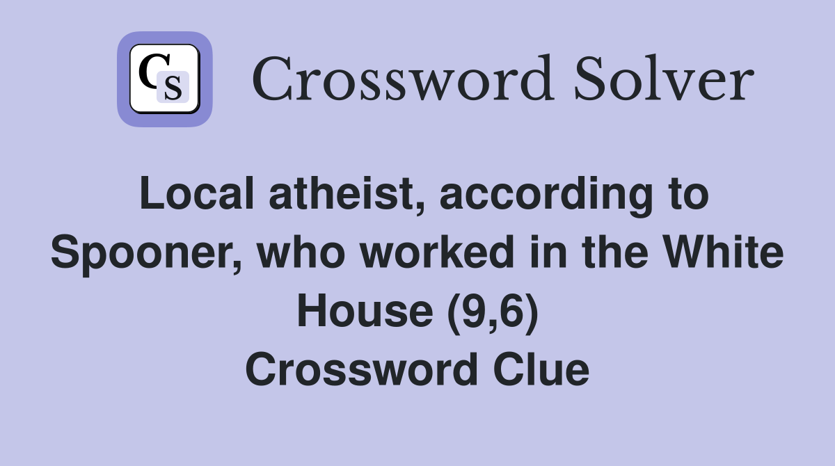 Local atheist, according to Spooner, who worked in the White House (9,6) Crossword Clue