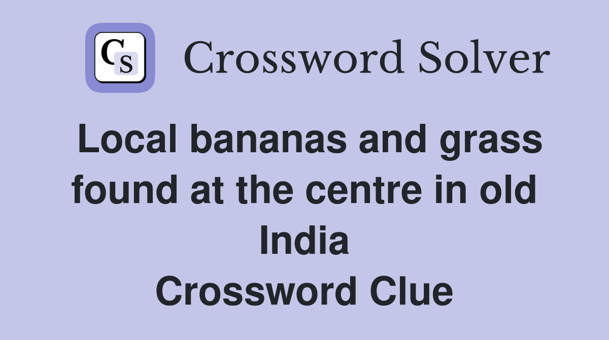 Local bananas and grass found at the centre in old India Crossword Clue