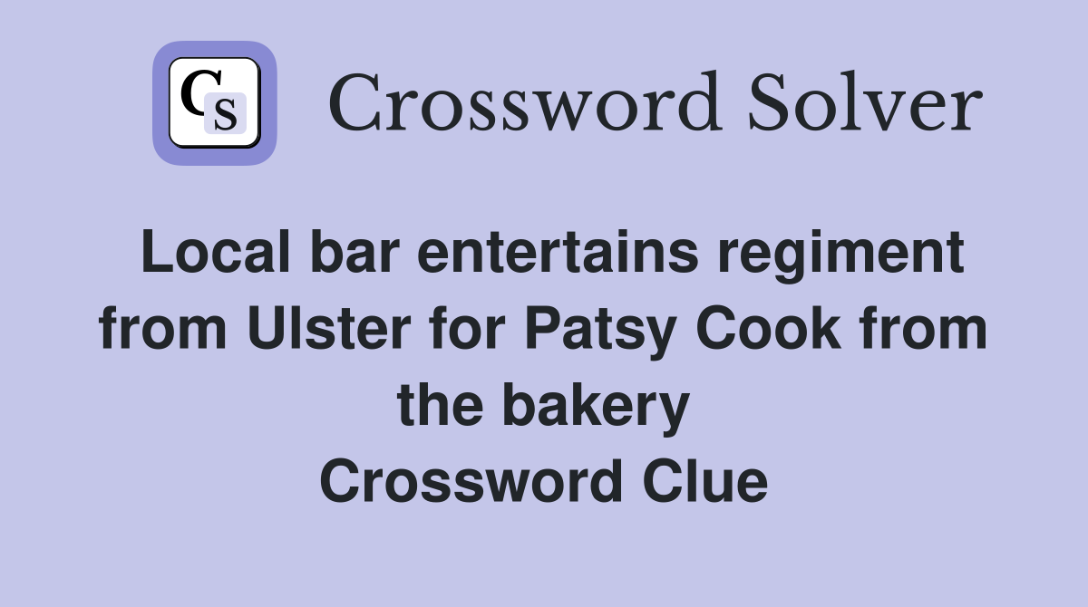 Local bar entertains regiment from Ulster for Patsy Cook from the bakery Crossword Clue