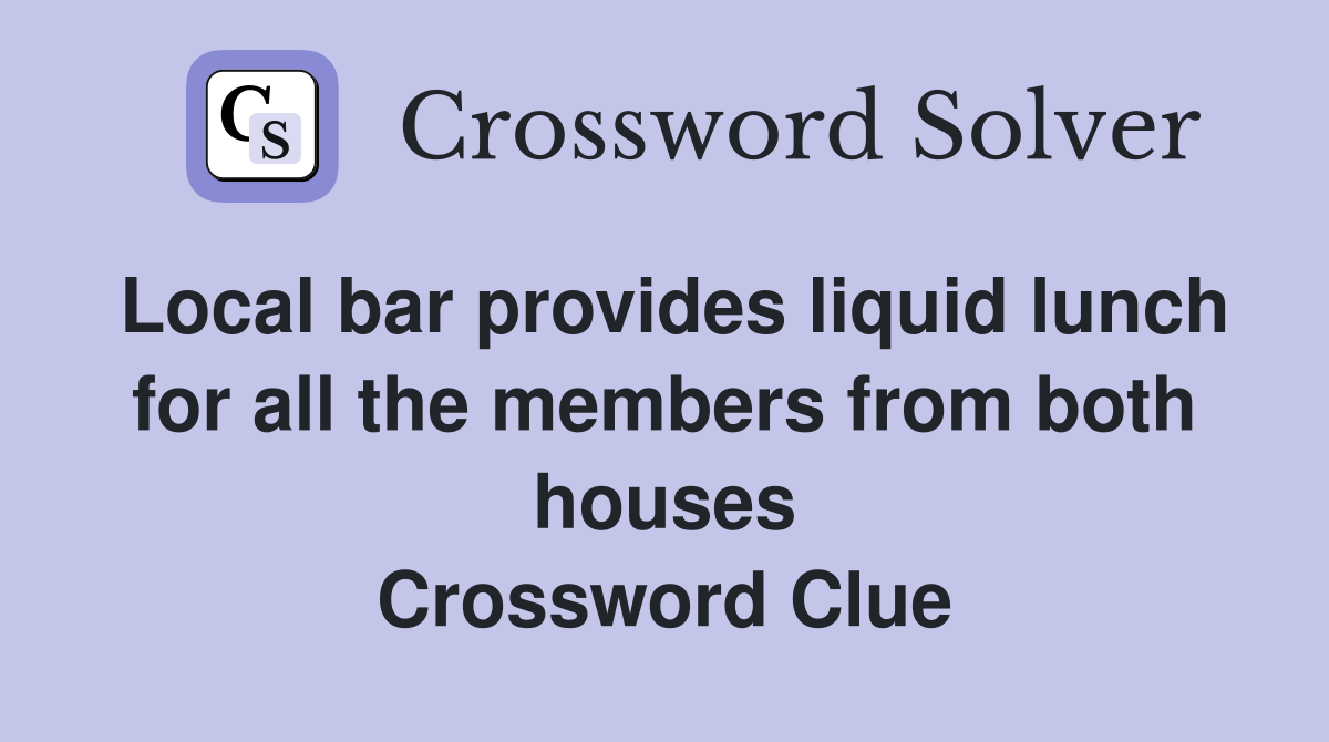 Local bar provides liquid lunch for all the members from both houses Crossword Clue