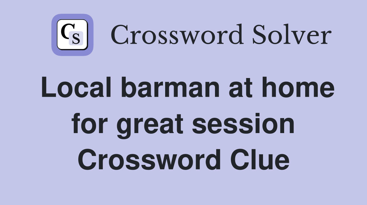 Local barman at home for great session Crossword Clue