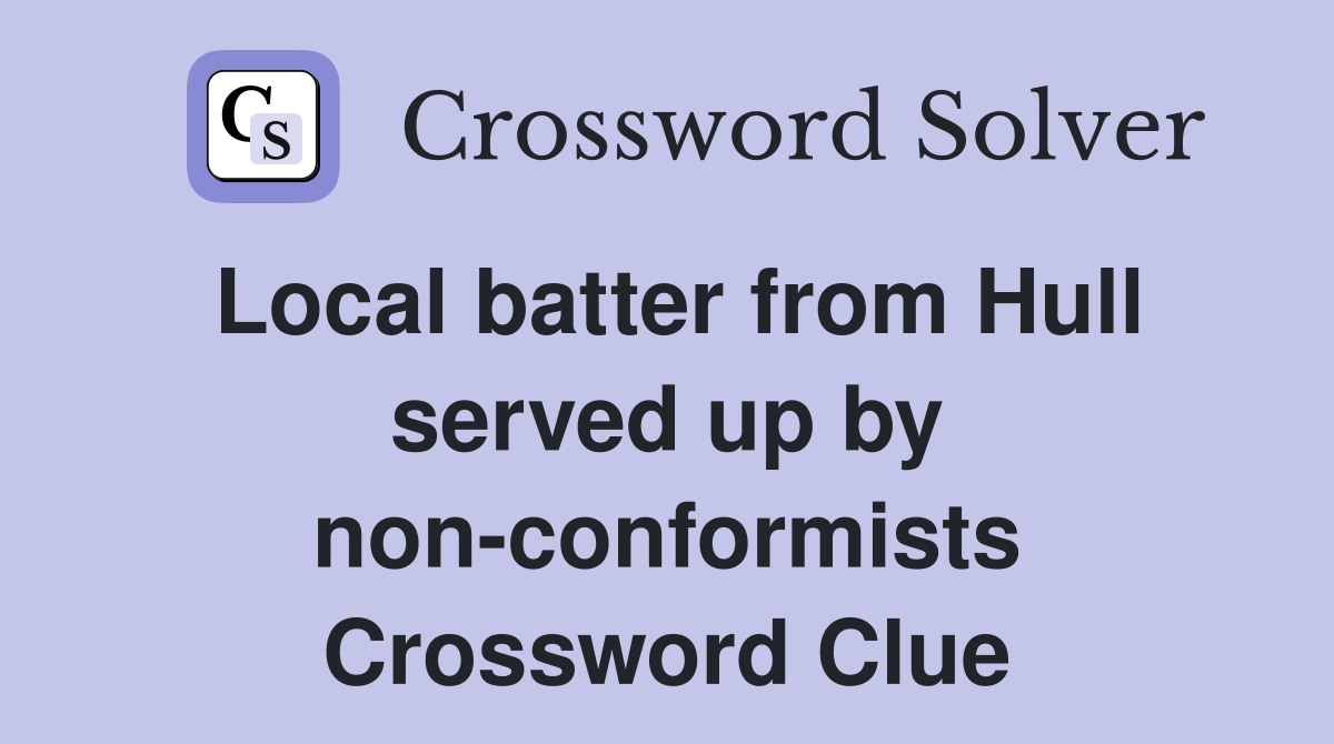 Local batter from Hull served up by non-conformists Crossword Clue