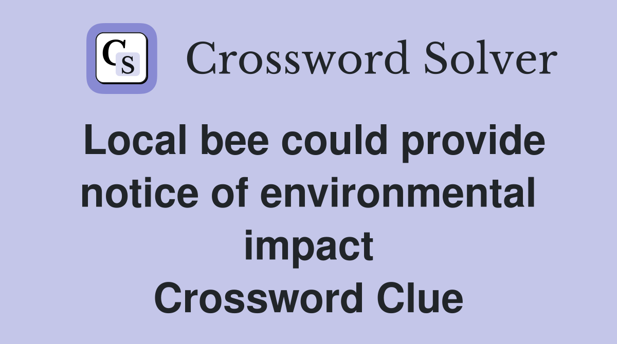 Local bee could provide notice of environmental impact Crossword Clue
