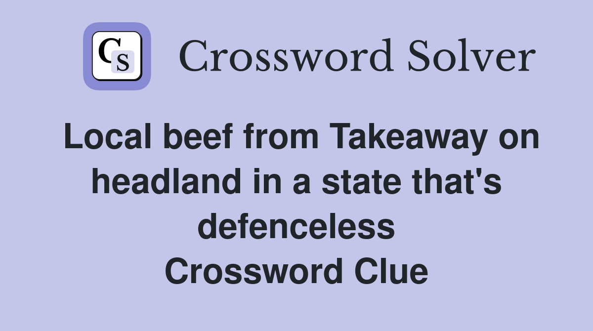 Local beef from Takeaway on headland in a state that's defenceless Crossword Clue