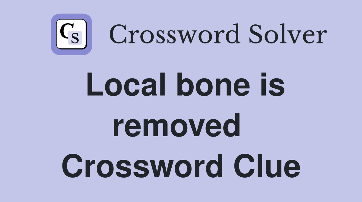Local bone is removed  Crossword Clue