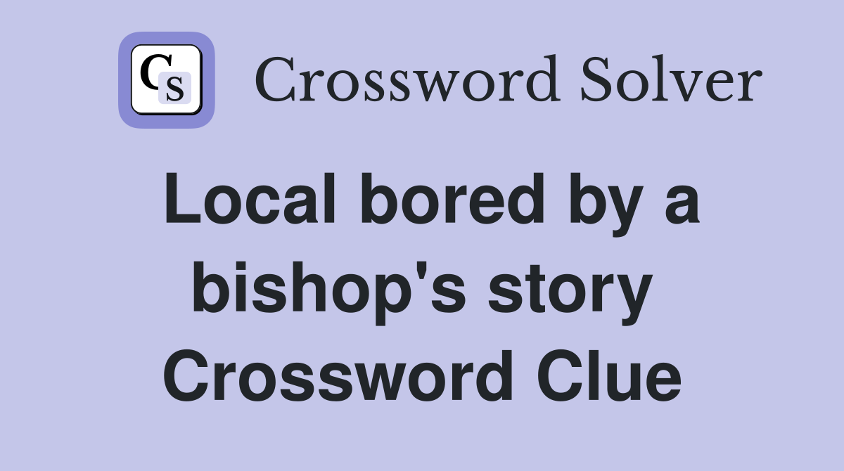 Local bored by a bishop's story Crossword Clue