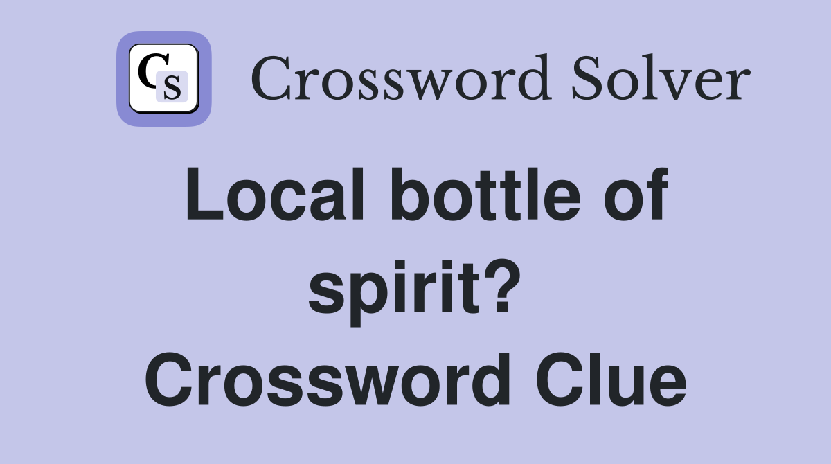 Local bottle of spirit? Crossword Clue