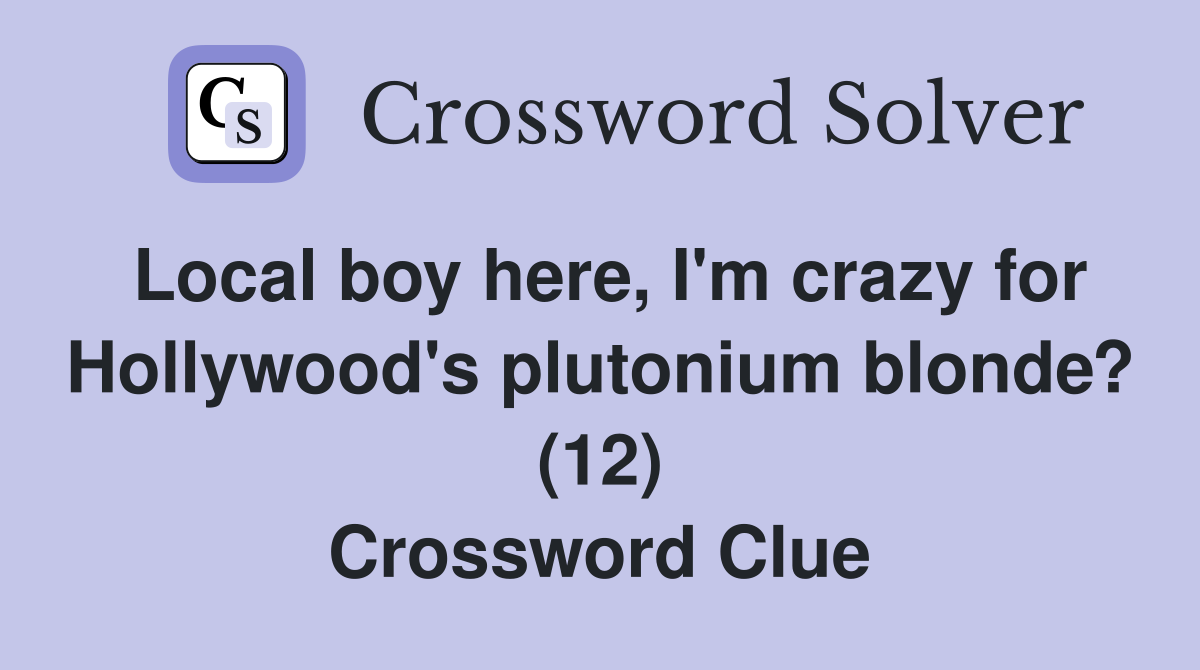 Local boy here, I'm crazy for Hollywood's plutonium blonde? (12) Crossword Clue