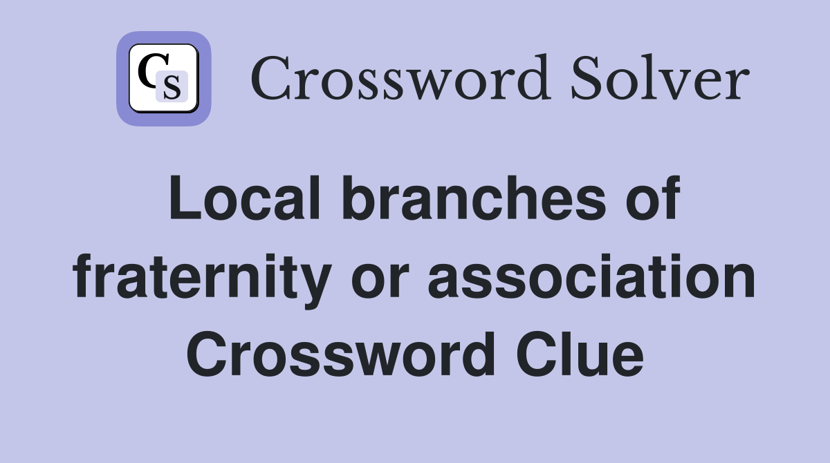 Local branches of fraternity or association Crossword Clue
