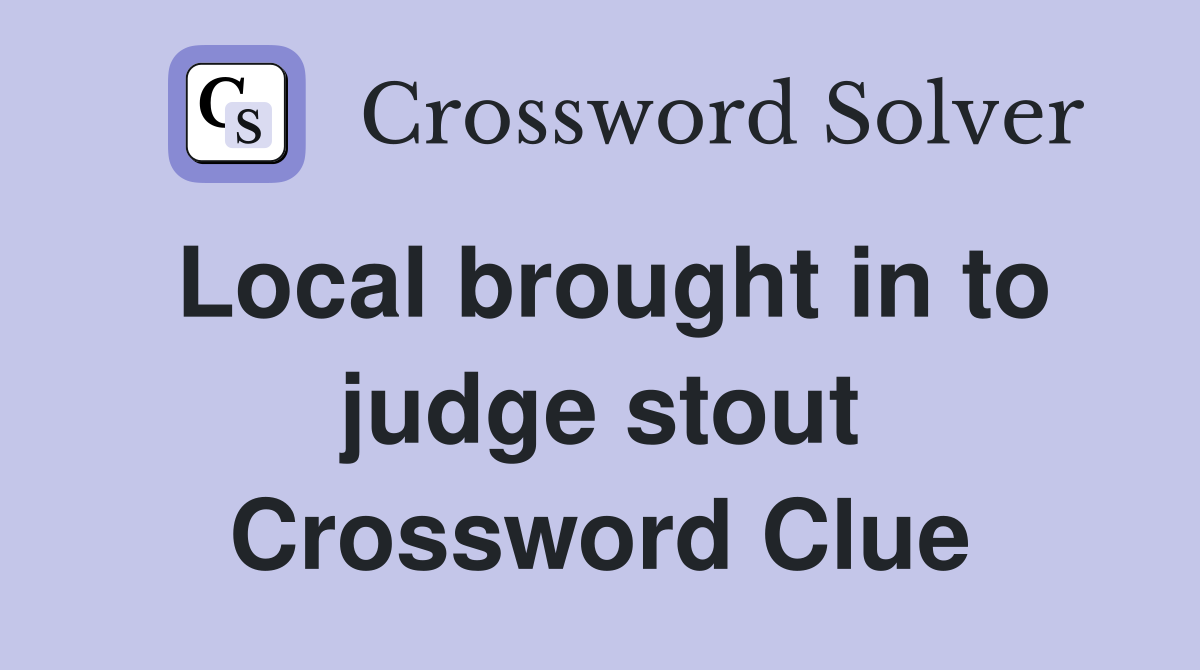 Local brought in to judge stout Crossword Clue