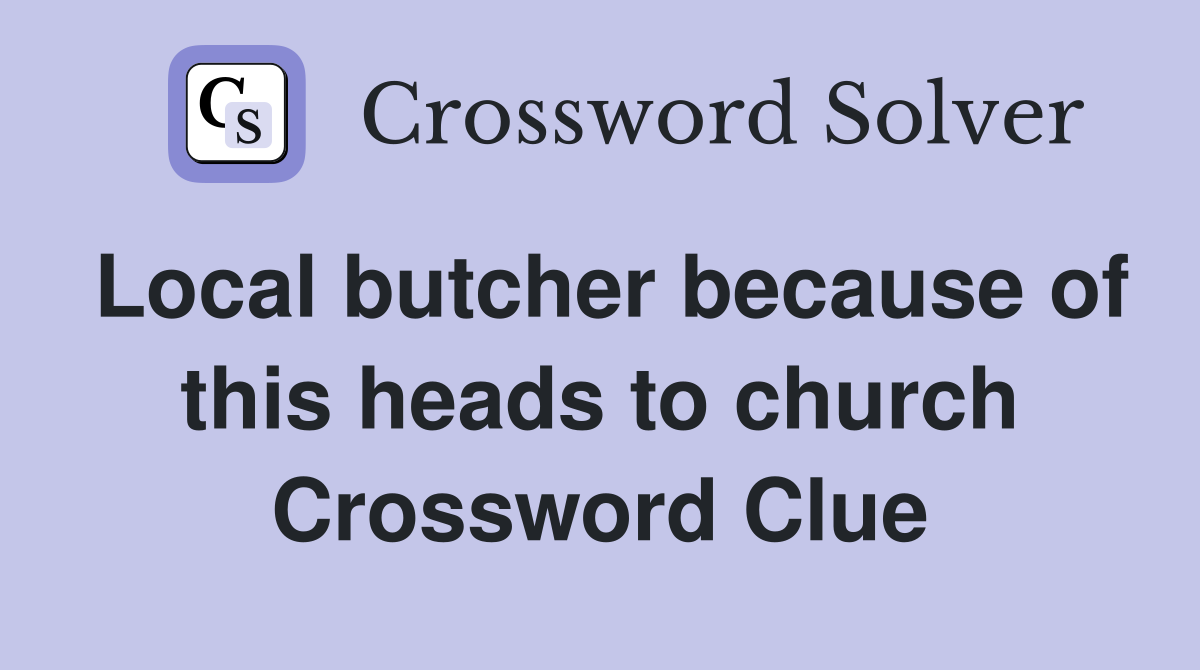 Local butcher because of this heads to church Crossword Clue