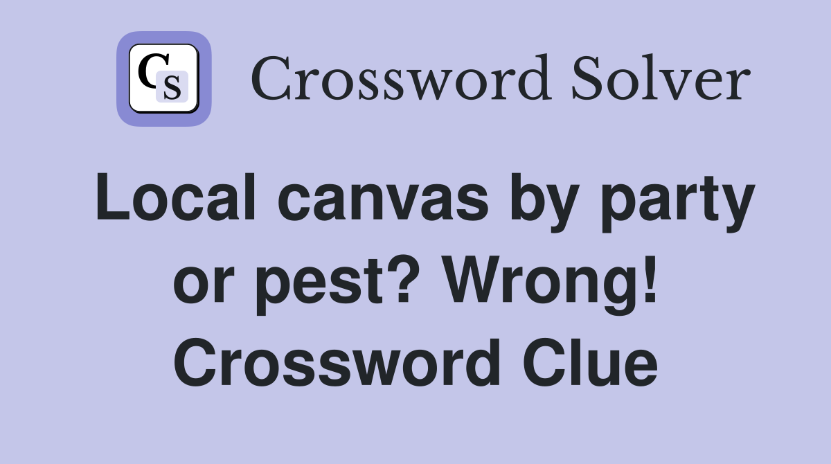 Local canvas by party or pest? Wrong! Crossword Clue