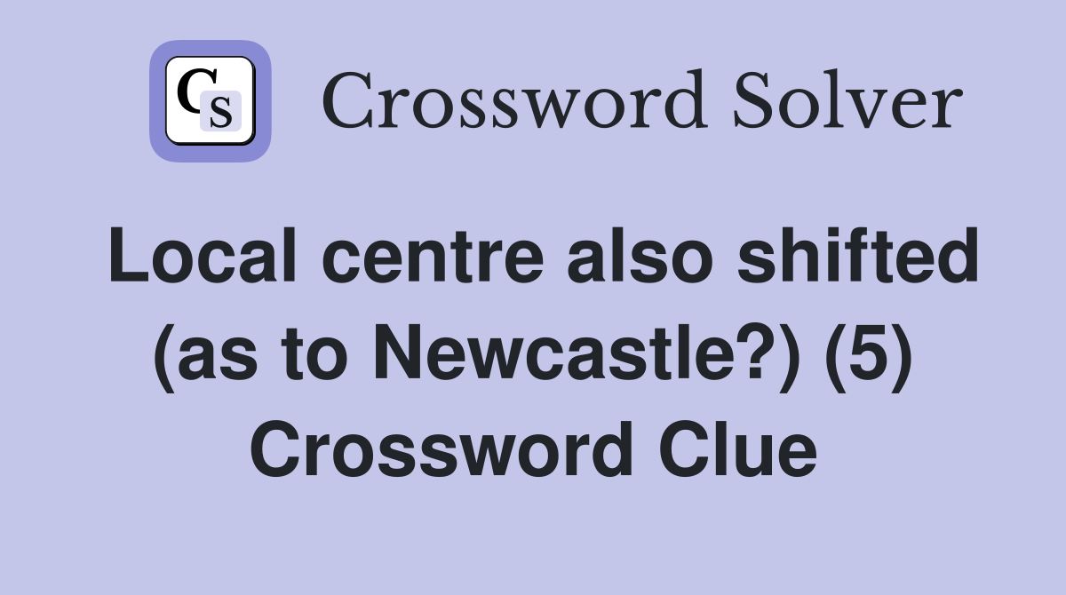 Local centre also shifted (as to Newcastle?) (5) Crossword Clue