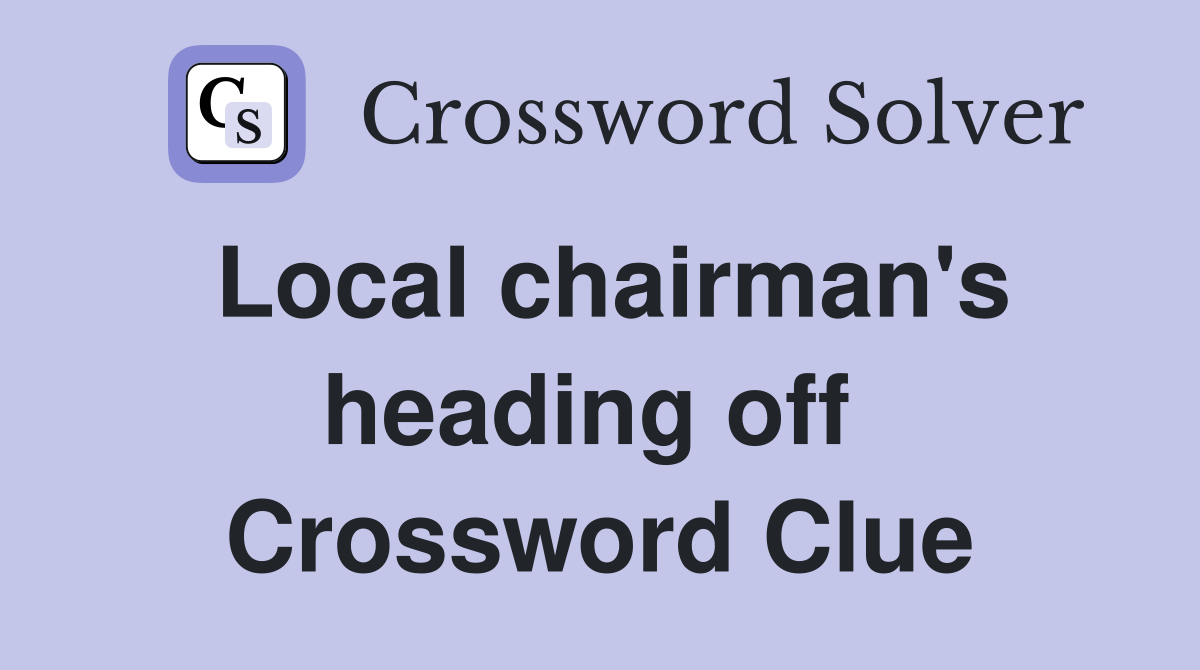 Local chairman's heading off  Crossword Clue