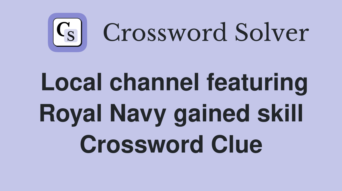 Local channel featuring Royal Navy gained skill Crossword Clue