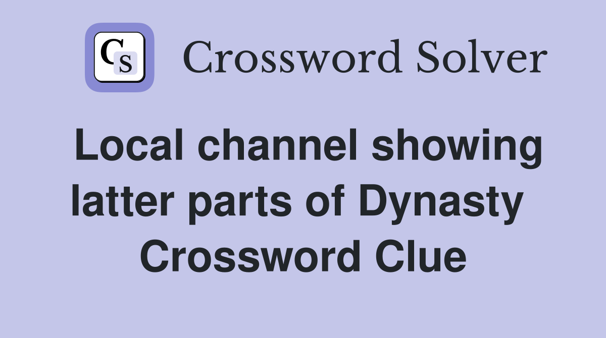 Local channel showing latter parts of Dynasty  Crossword Clue