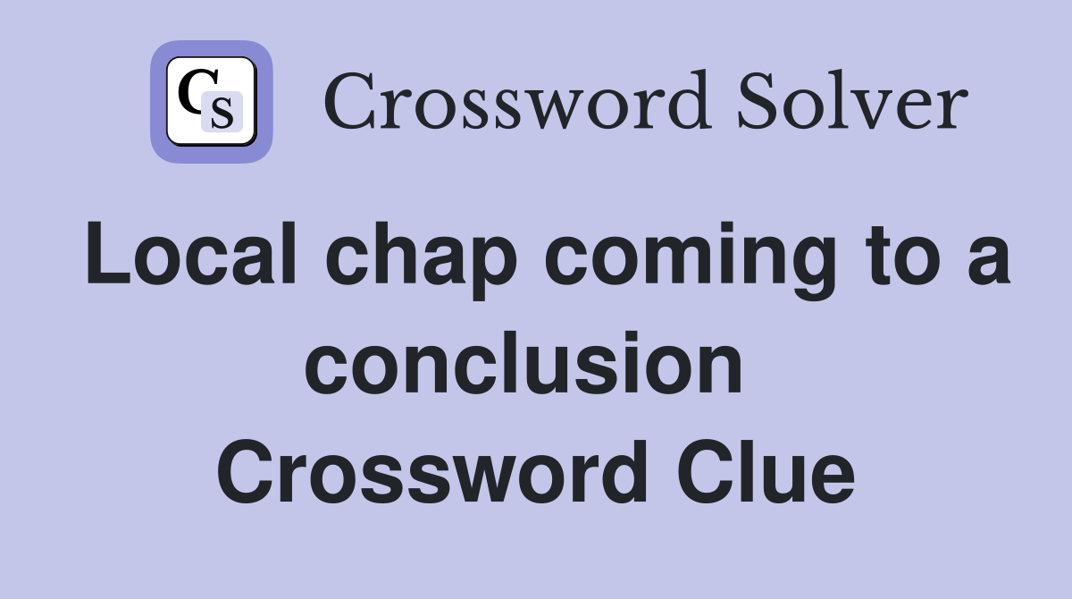 Local chap coming to a conclusion  Crossword Clue
