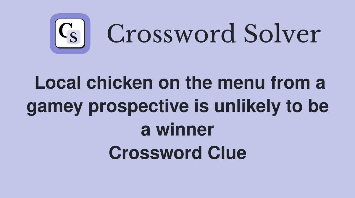 Local chicken on the menu from a gamey prospective is unlikely to be a winner Crossword Clue