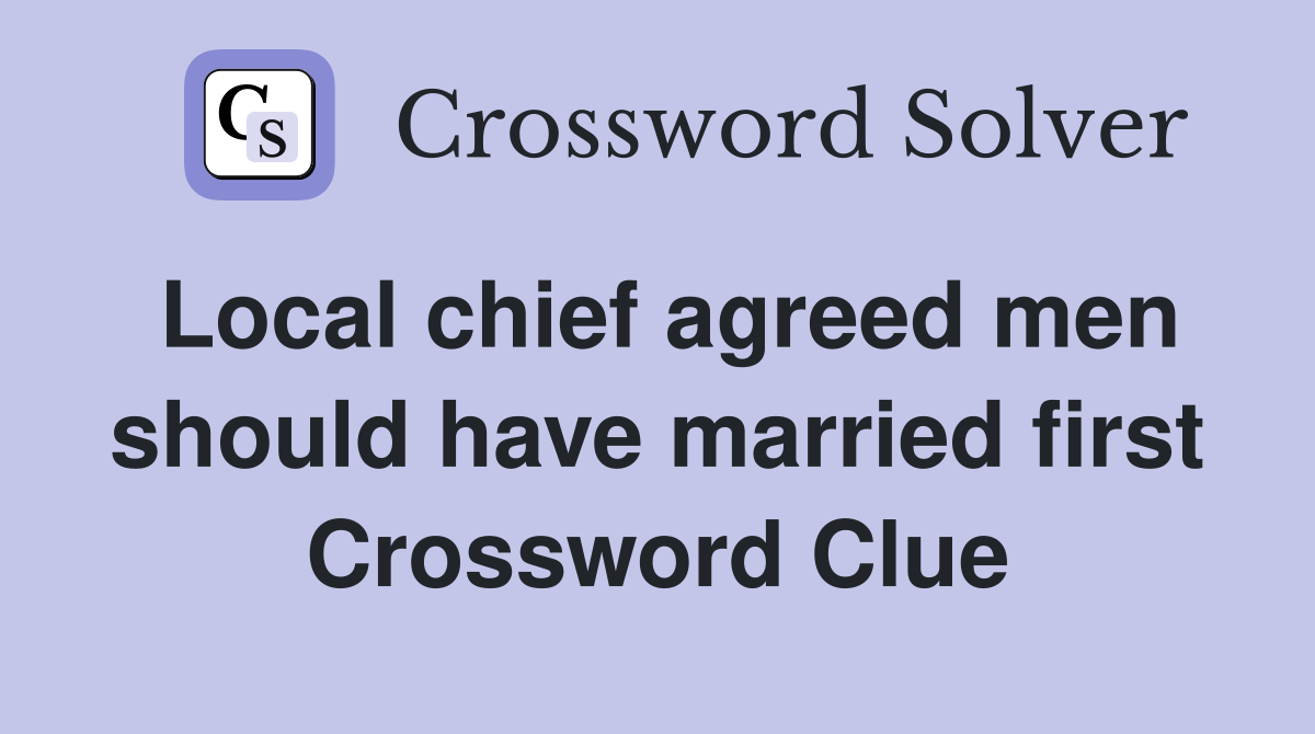 Local chief agreed men should have married first Crossword Clue