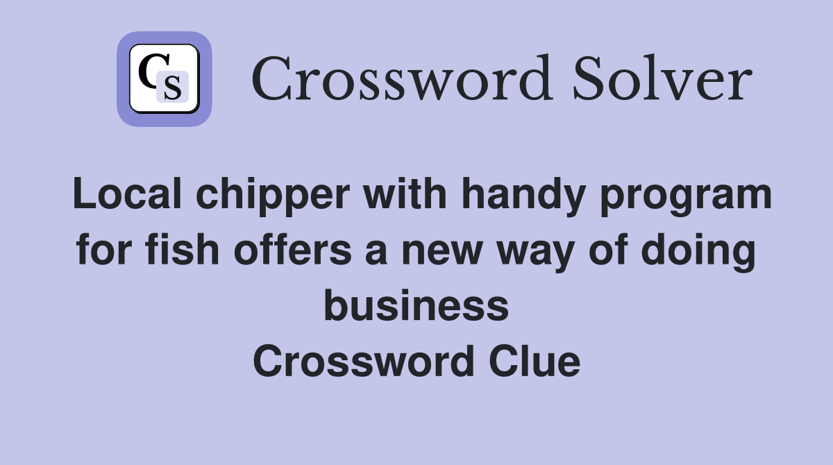 Local chipper with handy program for fish offers a new way of doing business Crossword Clue