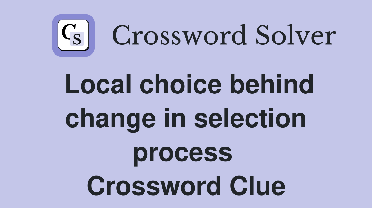 Local choice behind change in selection process  Crossword Clue