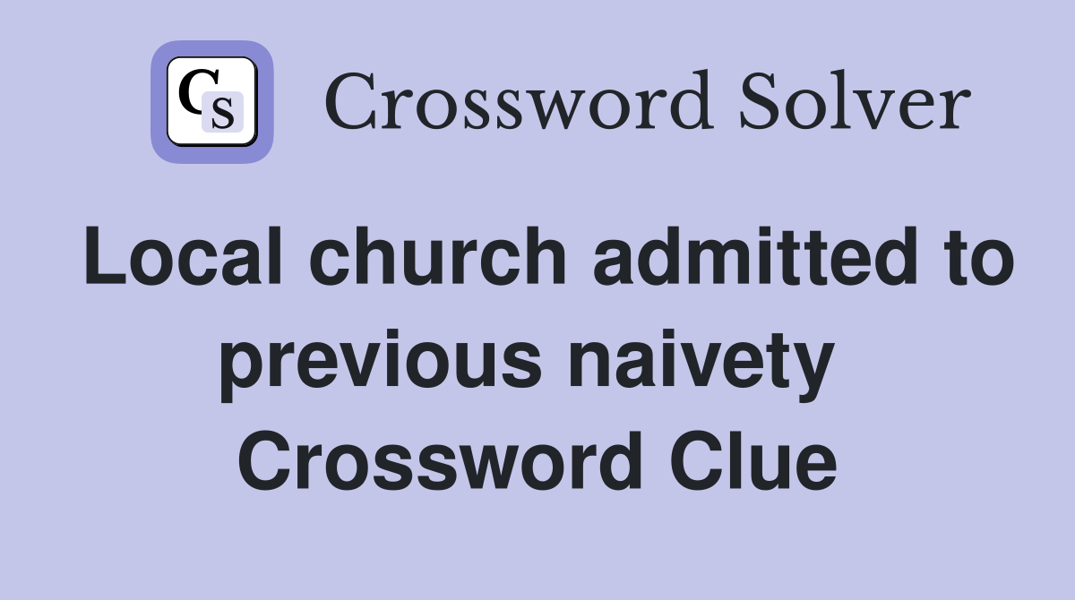 Local church admitted to previous naivety  Crossword Clue