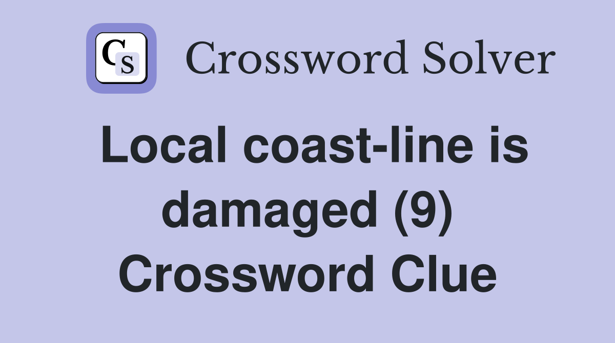 Local coast-line is damaged (9) Crossword Clue