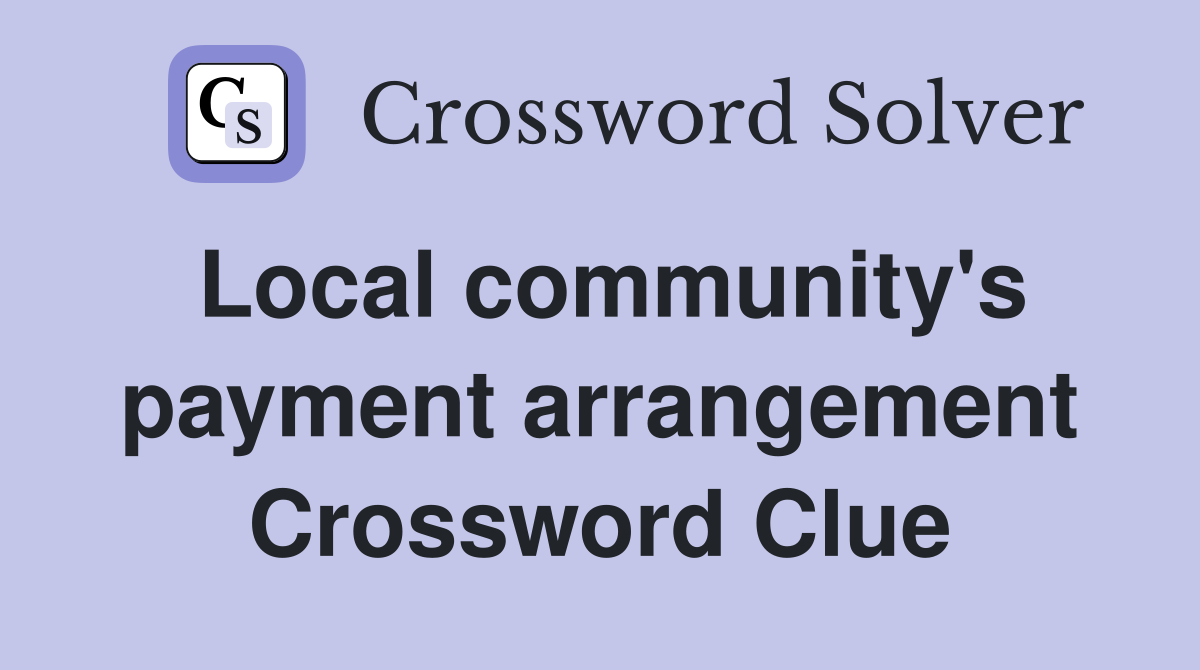 Local community's payment arrangement Crossword Clue