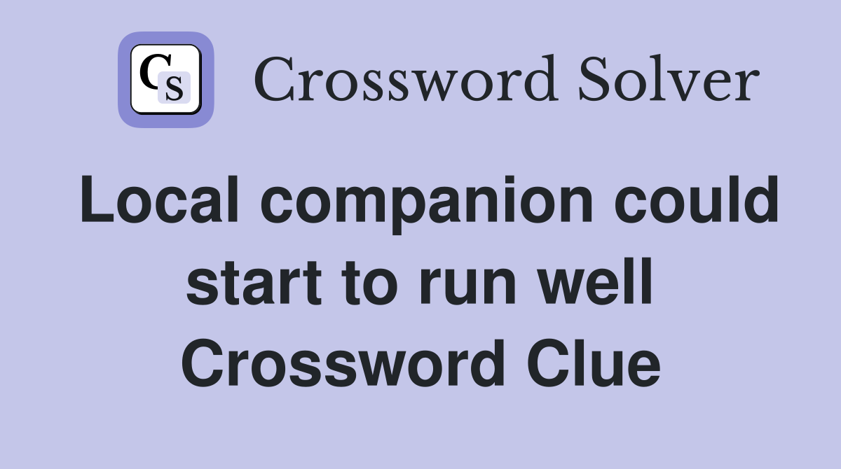 Local companion could start to run well Crossword Clue