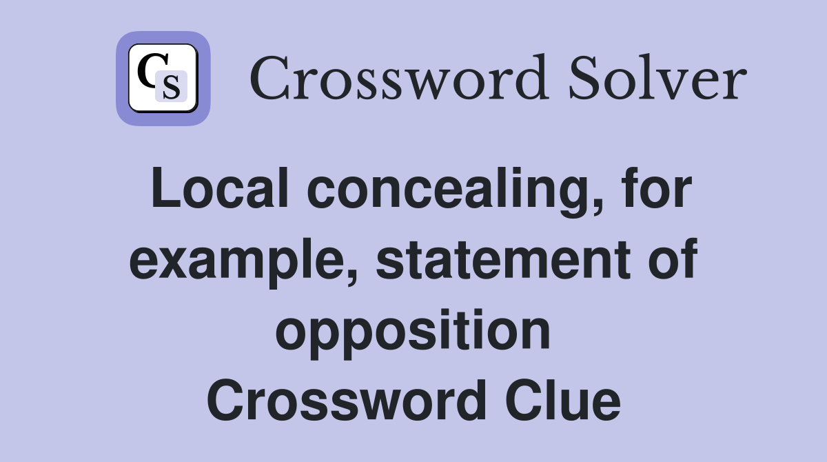 Local concealing, for example, statement of opposition Crossword Clue