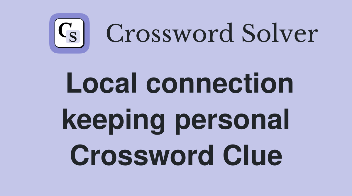 Local connection keeping personal Crossword Clue