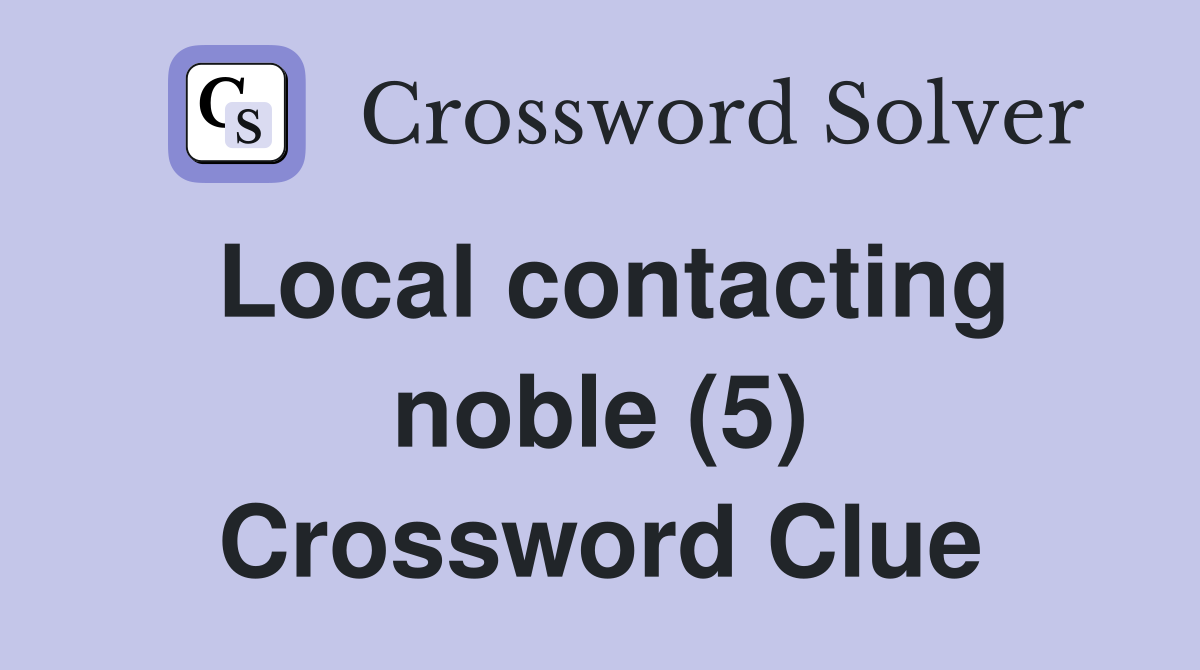 Local contacting noble (5) Crossword Clue