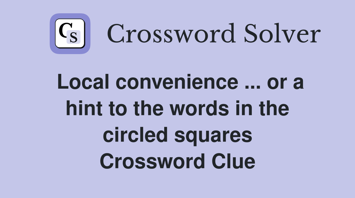 Local convenience ... or a hint to the words in the circled squares Crossword Clue