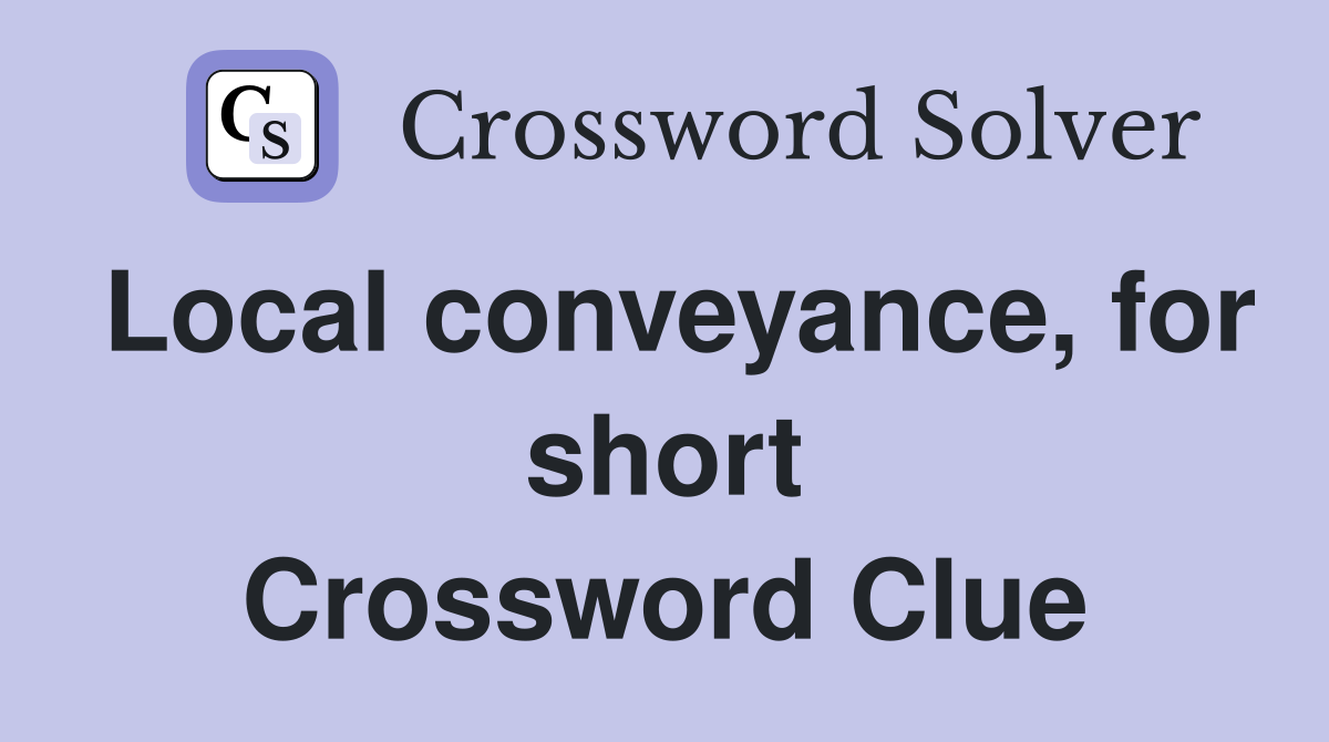 Local conveyance, for short Crossword Clue