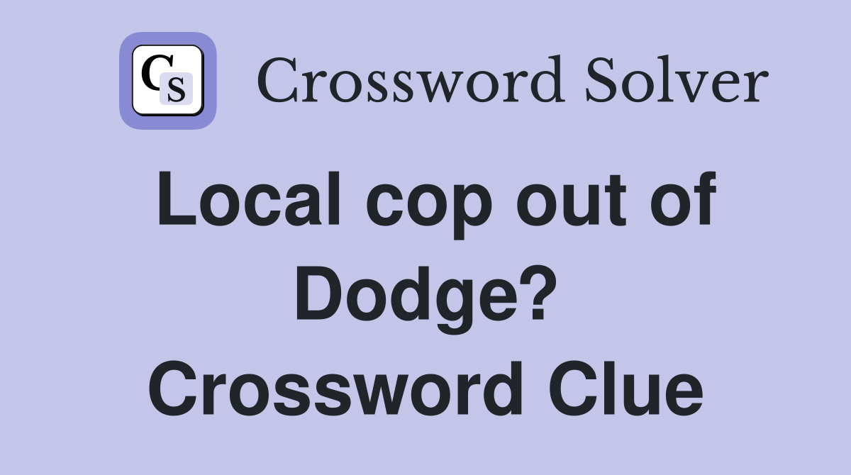 Local cop out of Dodge? Crossword Clue