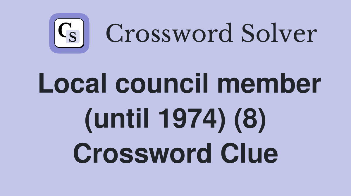 Local council member (until 1974) (8) Crossword Clue