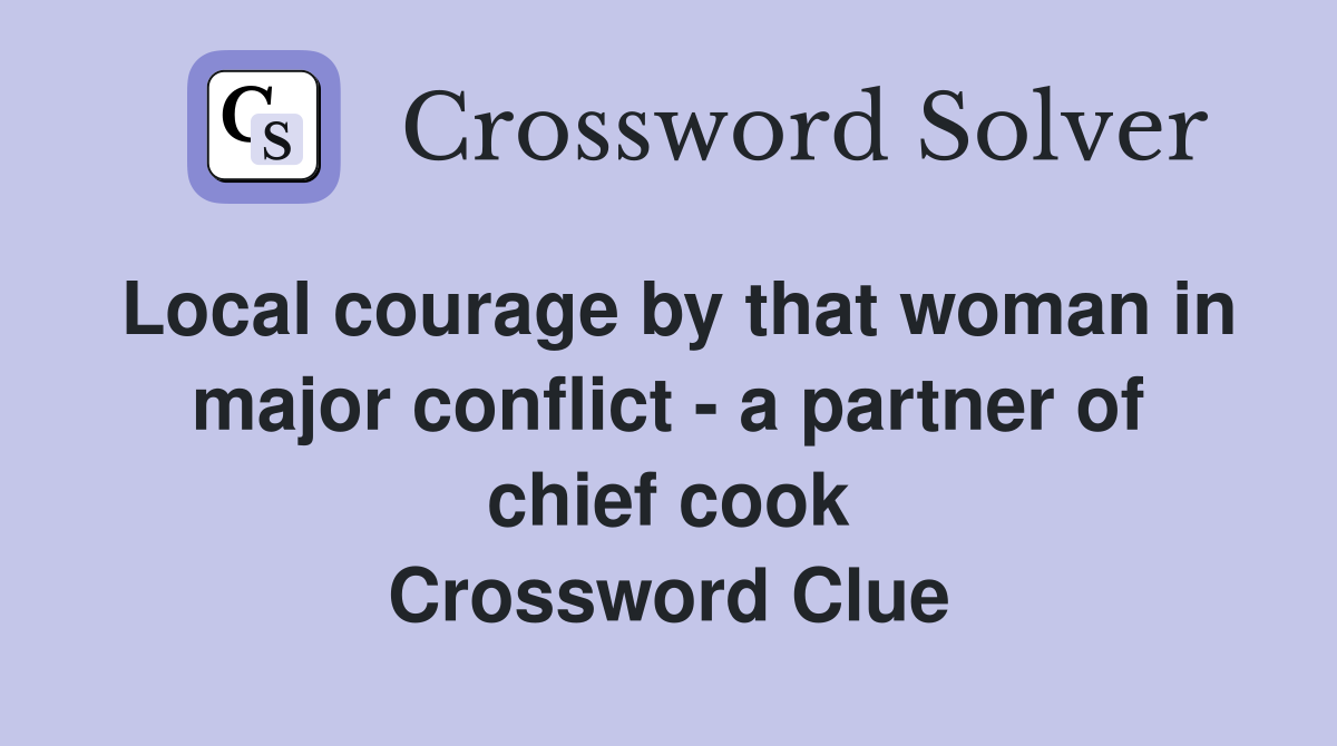 Local courage by that woman in major conflict - a partner of chief cook Crossword Clue