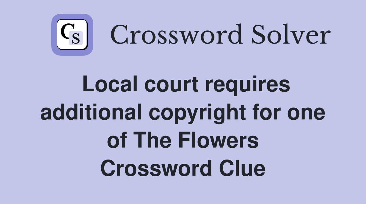 Local court requires additional copyright for one of The Flowers Crossword Clue