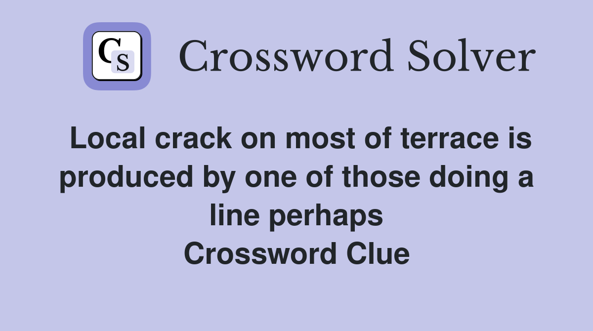 Local crack on most of terrace is produced by one of those doing a line perhaps Crossword Clue