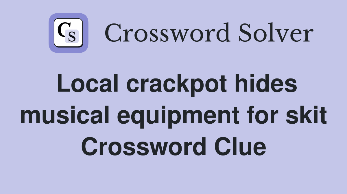Local crackpot hides musical equipment for skit Crossword Clue