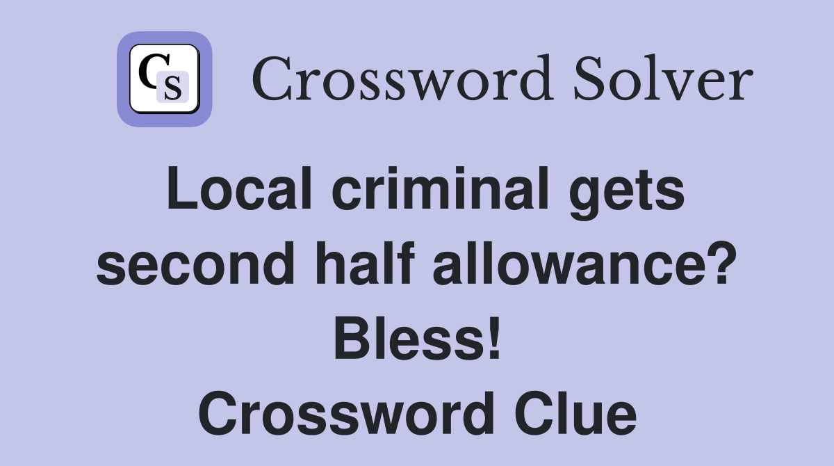 Local criminal gets second half allowance? Bless! Crossword Clue