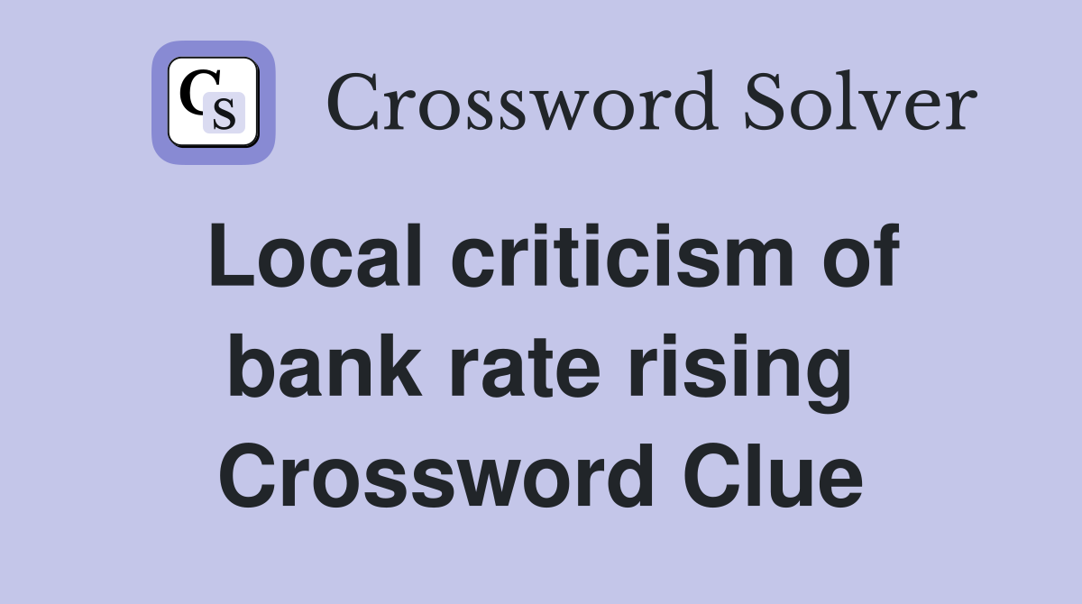 Local criticism of bank rate rising Crossword Clue