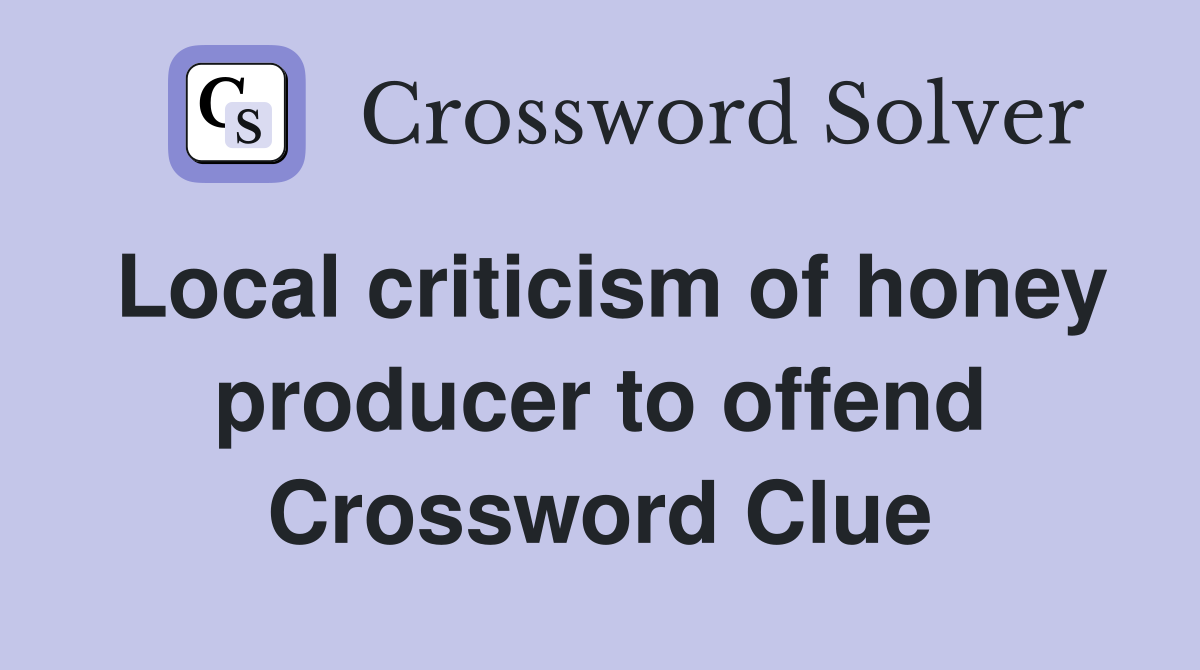 Local criticism of honey producer to offend Crossword Clue