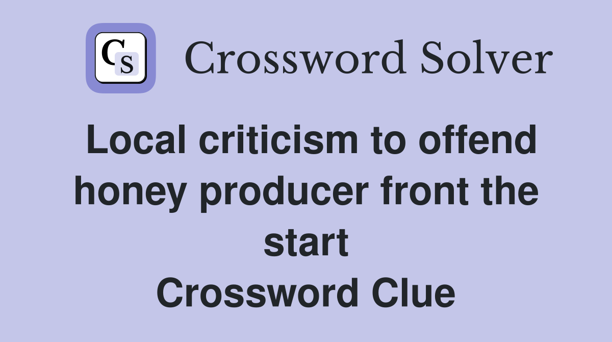 Local criticism to offend honey producer front the start Crossword Clue