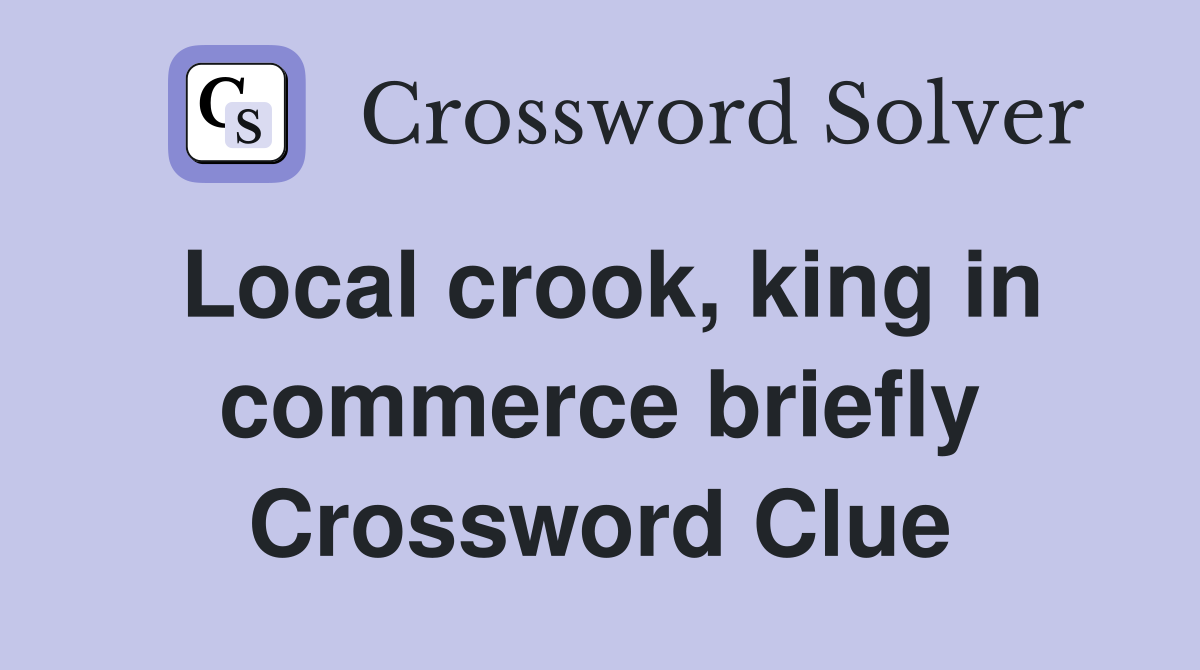 Local crook, king in commerce briefly Crossword Clue