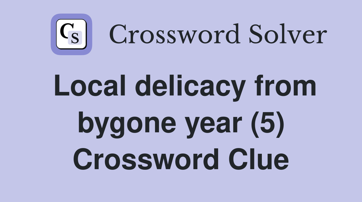 Local delicacy from bygone year (5) Crossword Clue