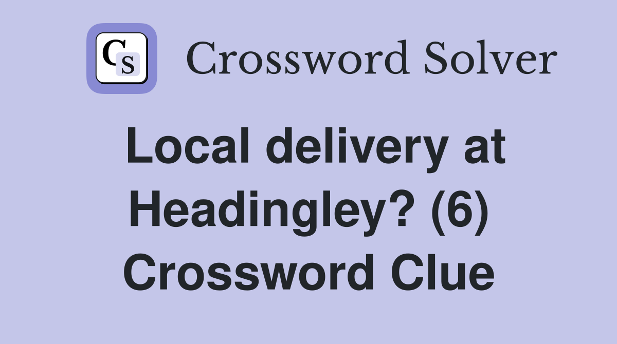 Local delivery at Headingley? (6) Crossword Clue