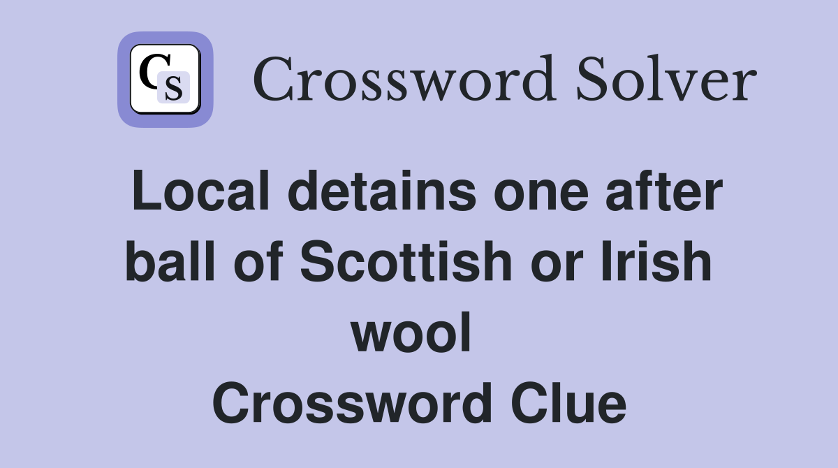 Local detains one after ball of Scottish or Irish wool  Crossword Clue