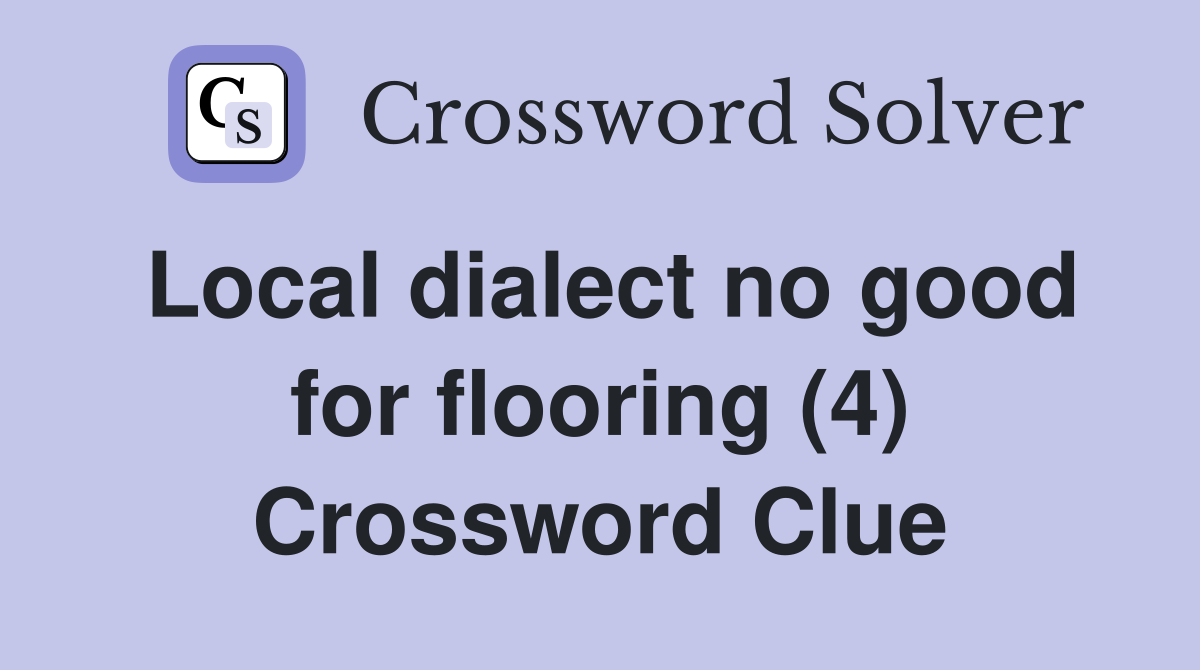 Local dialect no good for flooring (4) Crossword Clue